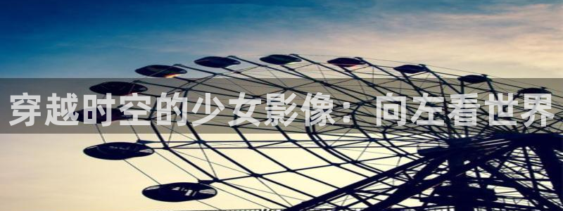 艳母里番动漫：穿越时空的少女影像：向左看世界