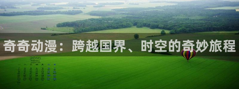 日本动画片里番：奇奇动漫：跨越国界、时空的奇妙旅程
